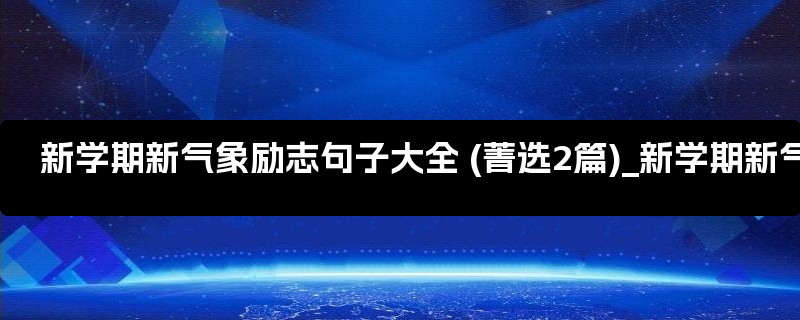 新学期新气象励志句子大全 (菁选2篇)_新学期新气象